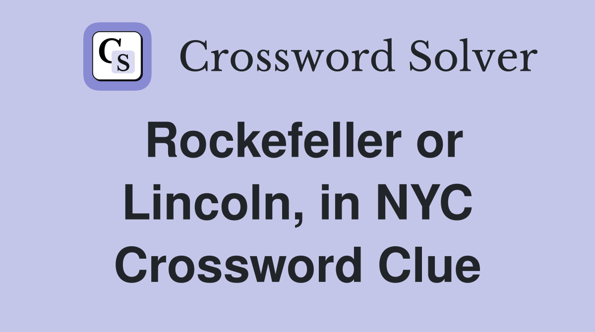 Rockefeller or Lincoln, in NYC Crossword Clue