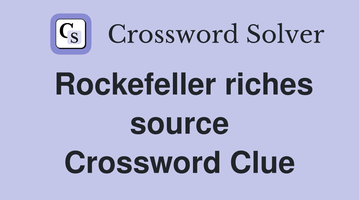 Rockefeller riches source Crossword Clue