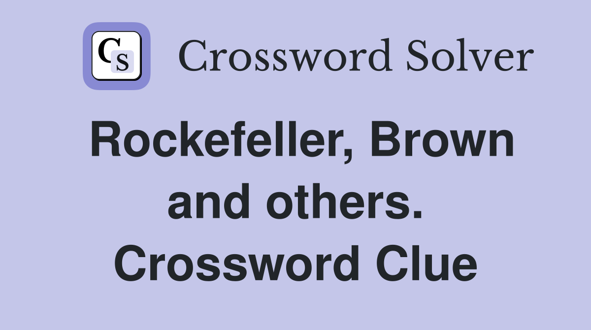 Rockefeller, Brown and others. Crossword Clue