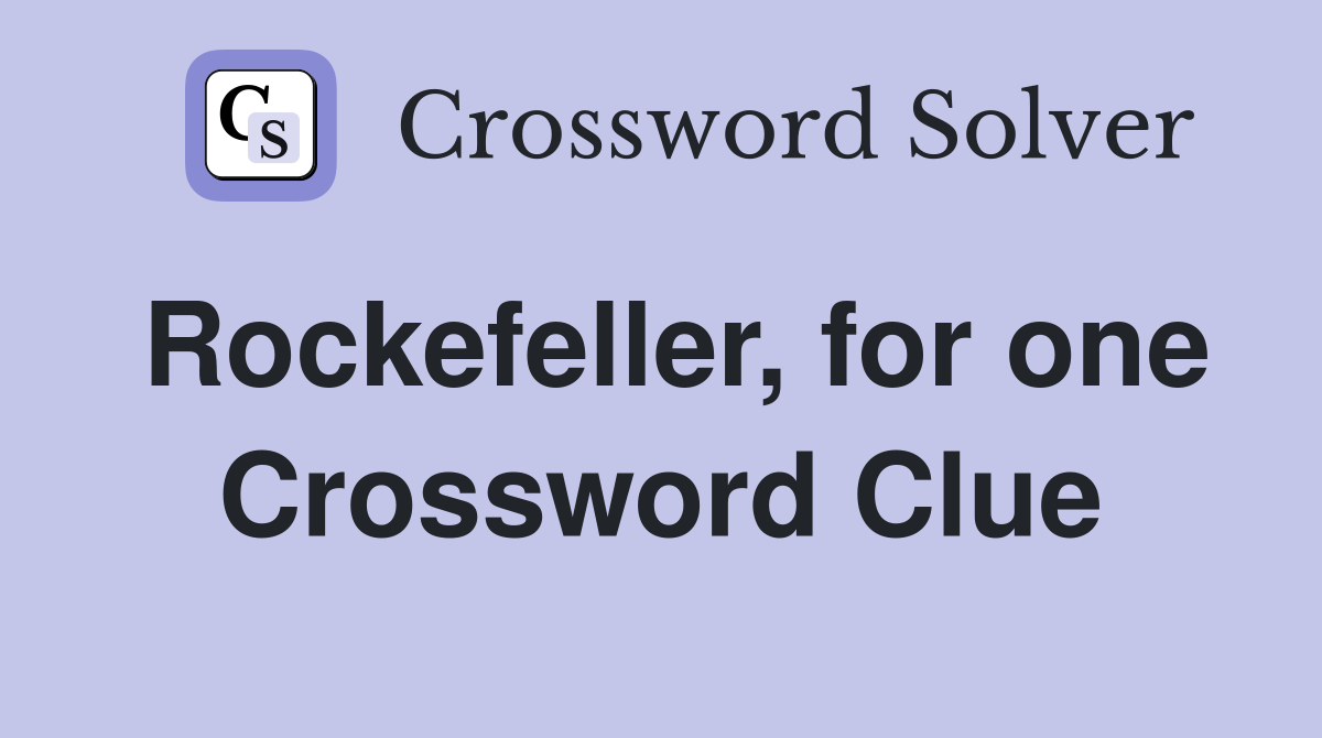 Rockefeller, for one Crossword Clue