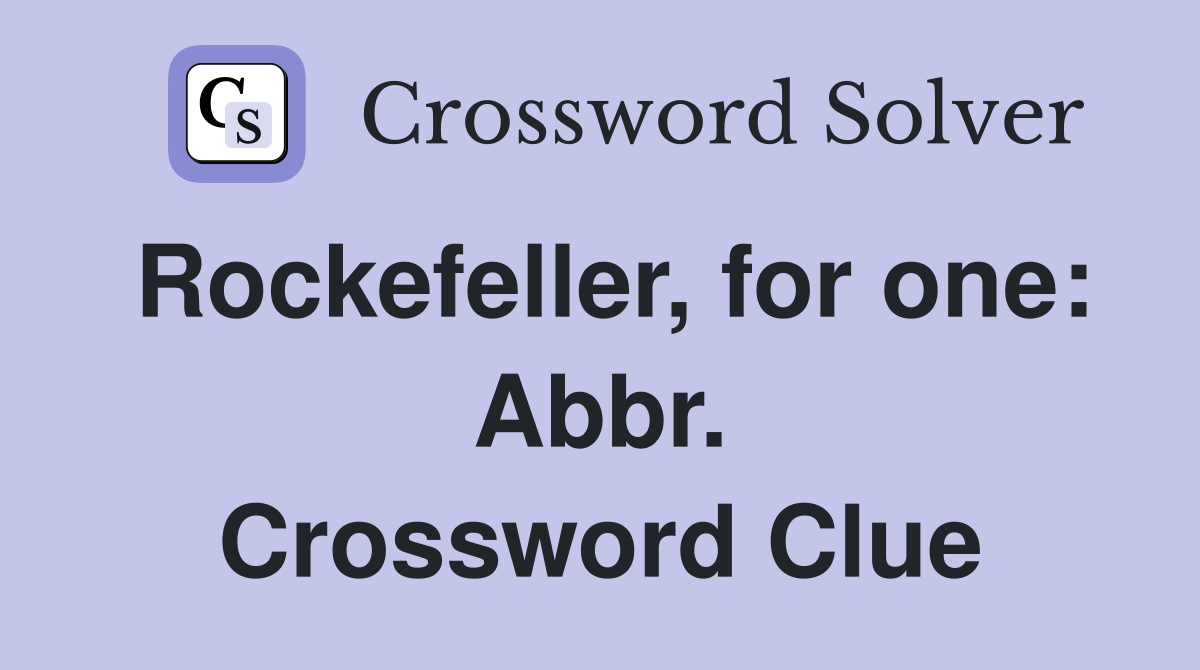 Rockefeller, for one: Abbr. Crossword Clue