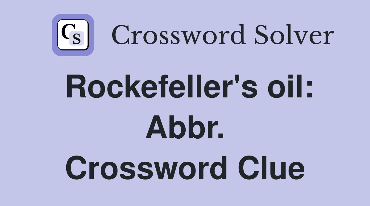 Rockefeller's oil: Abbr. Crossword Clue