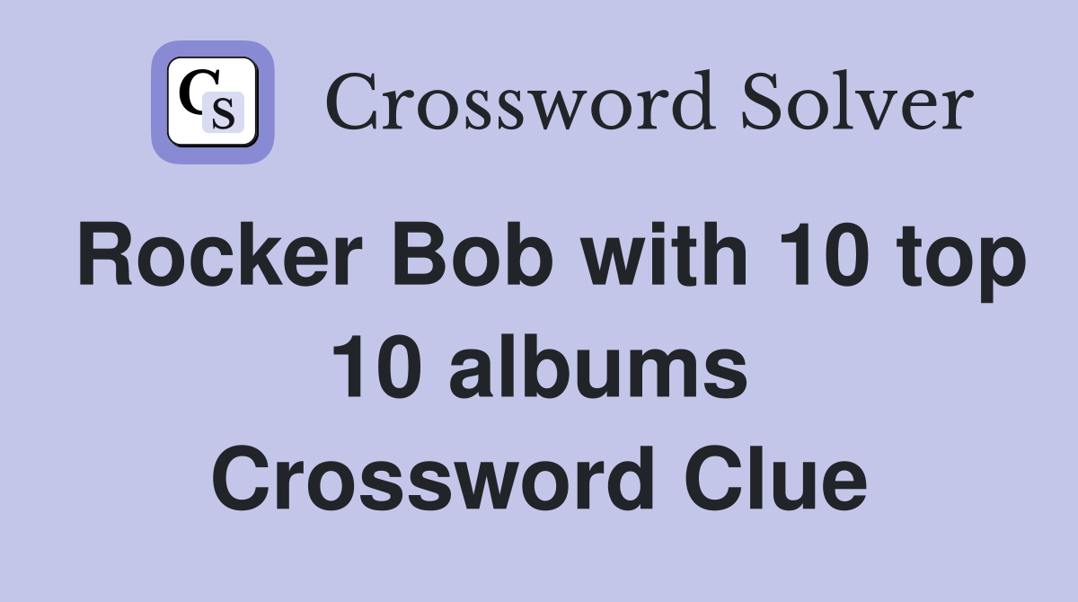 Rocker Bob with 10 top 10 albums Crossword Clue
