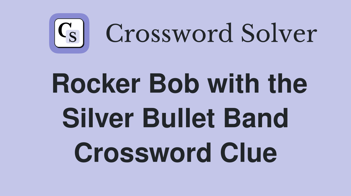 Rocker Bob with the Silver Bullet Band Crossword Clue