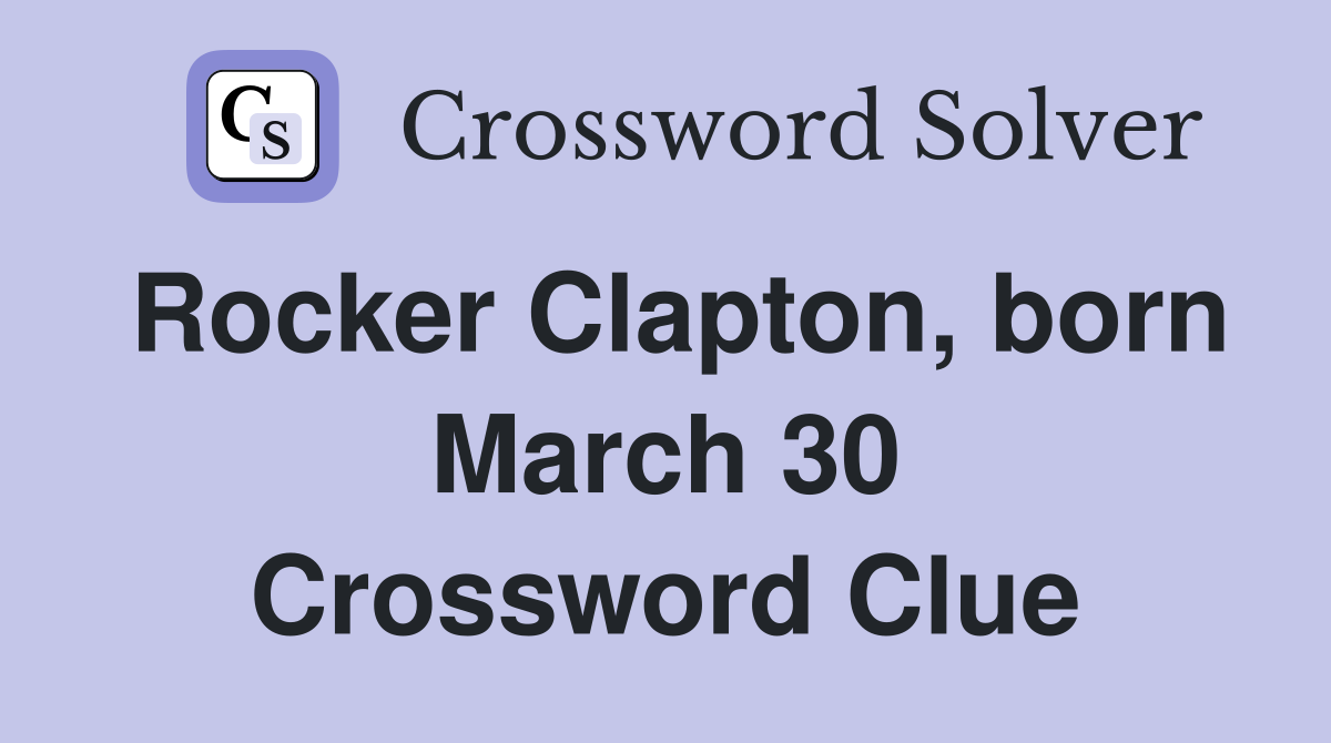Rocker Clapton, born March 30 Crossword Clue