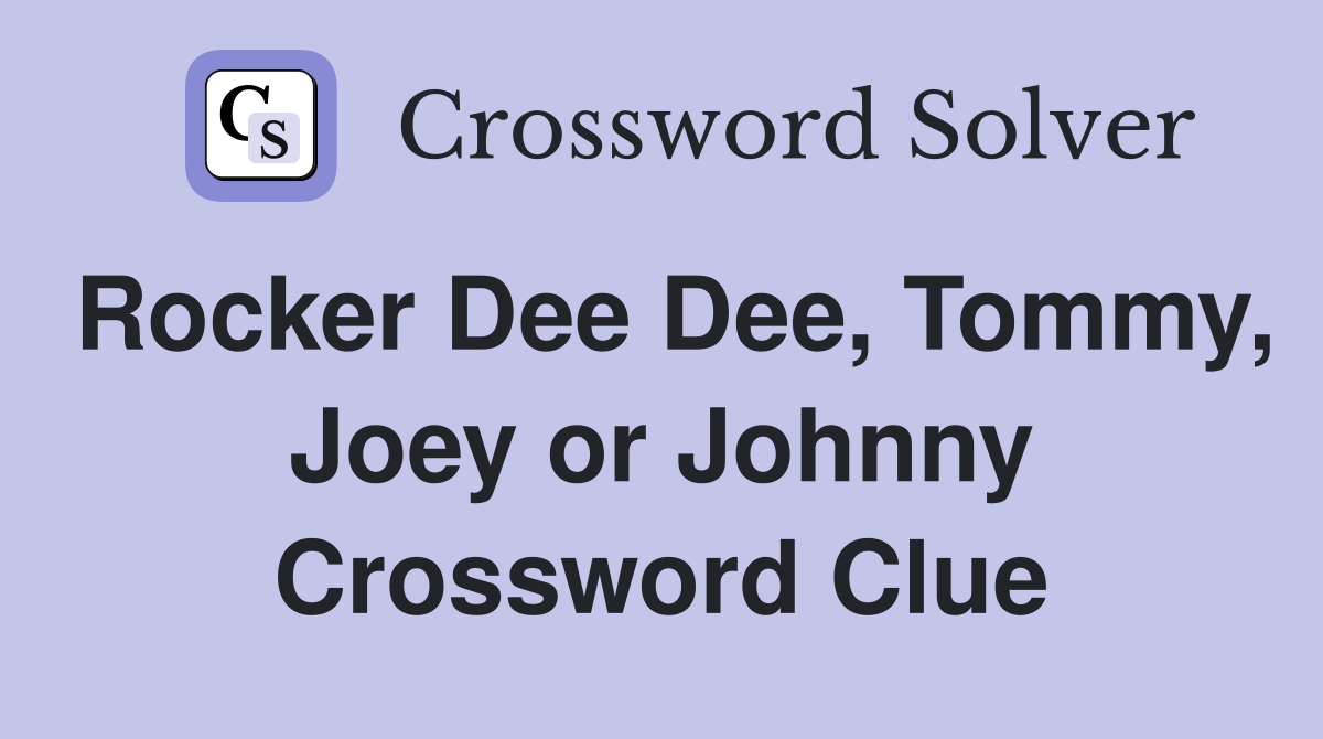 Rocker Dee Dee, Tommy, Joey or Johnny Crossword Clue