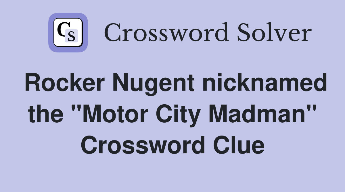 Rocker Nugent nicknamed the "Motor City Madman" Crossword Clue