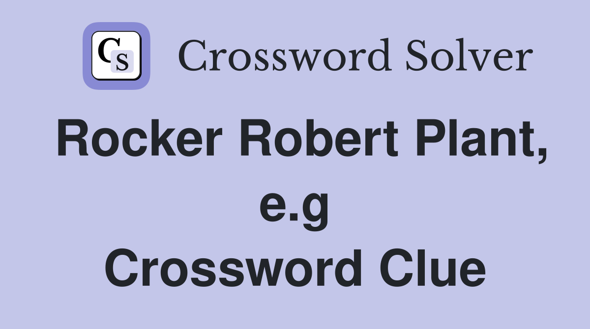 Rocker Robert Plant, e.g Crossword Clue