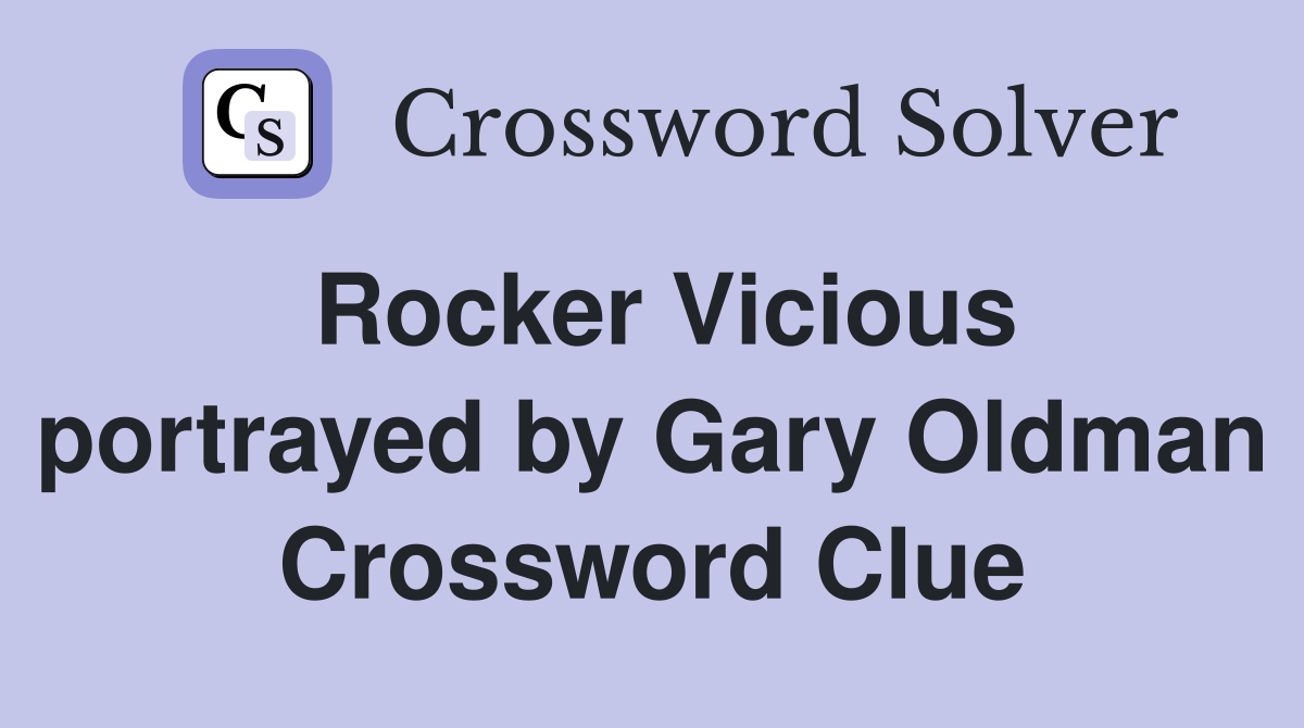 Rocker Vicious portrayed by Gary Oldman Crossword Clue