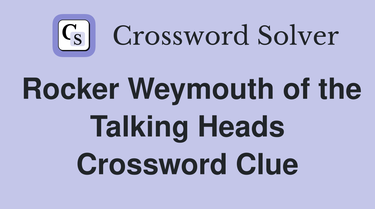 Rocker Weymouth of the Talking Heads Crossword Clue