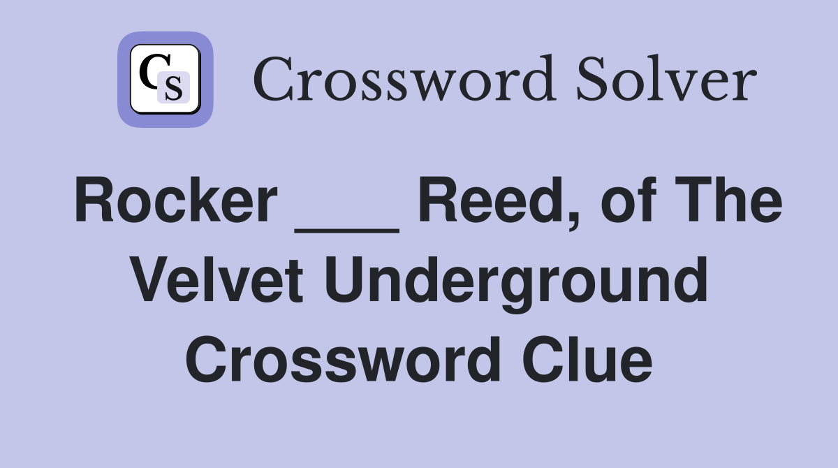 Rocker ___ Reed, of The Velvet Underground Crossword Clue