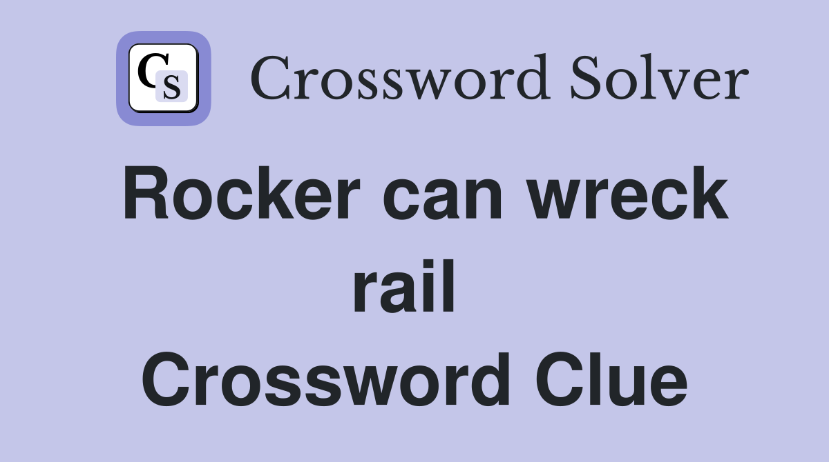 Rocker can wreck rail  Crossword Clue