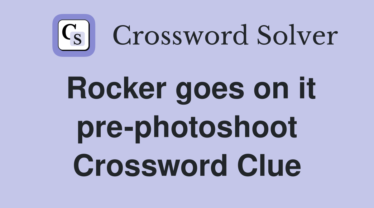 Rocker goes on it pre-photoshoot Crossword Clue