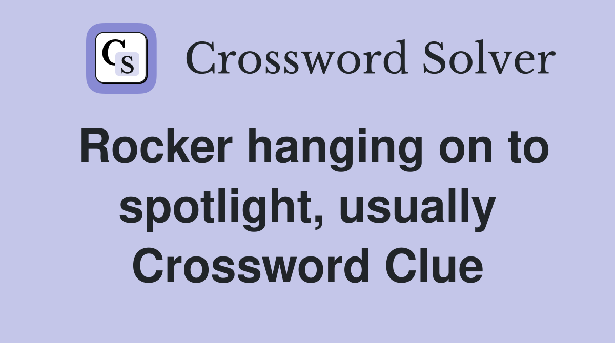 Rocker hanging on to spotlight, usually Crossword Clue