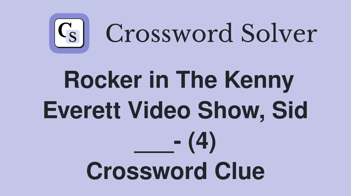 Rocker in The Kenny Everett Video Show, Sid ___- (4) Crossword Clue