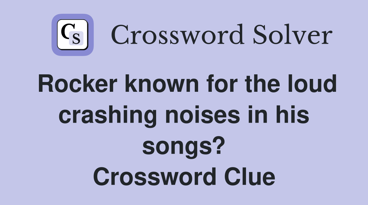 Rocker known for the loud crashing noises in his songs? Crossword Clue