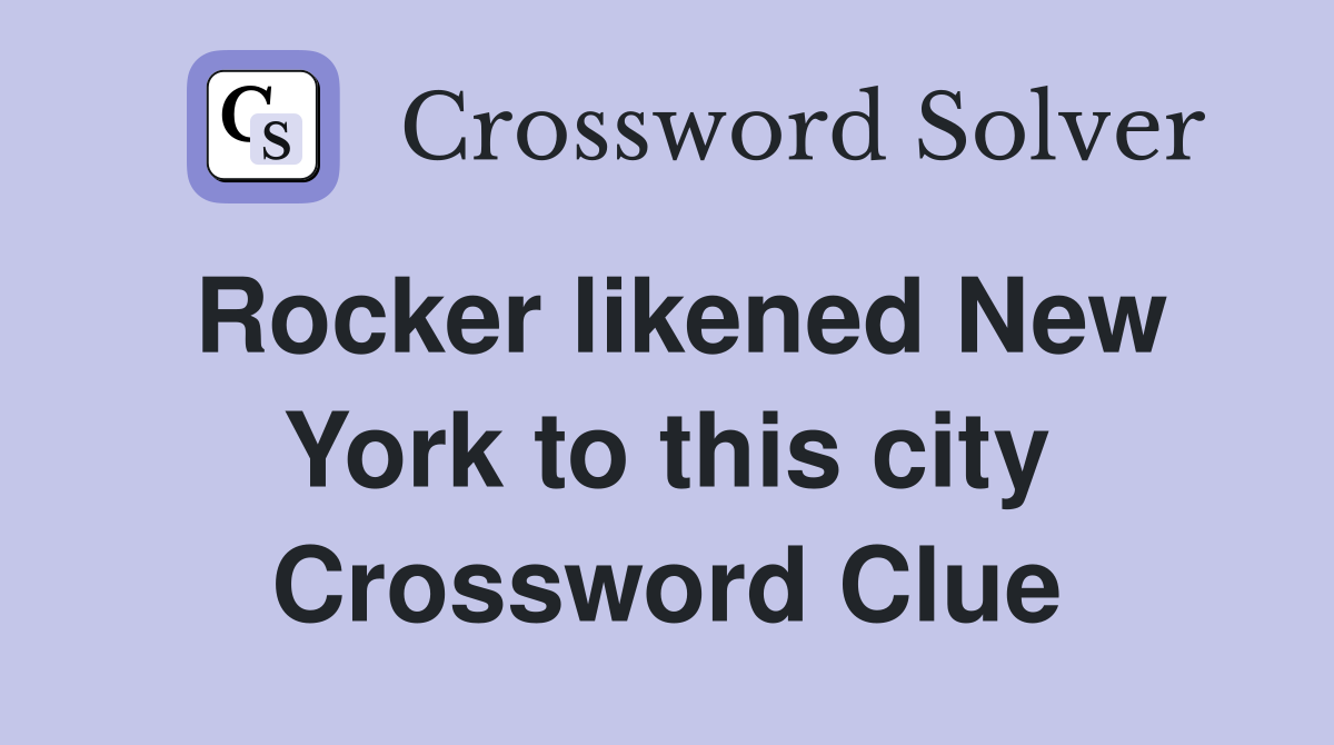 Rocker likened New York to this city Crossword Clue