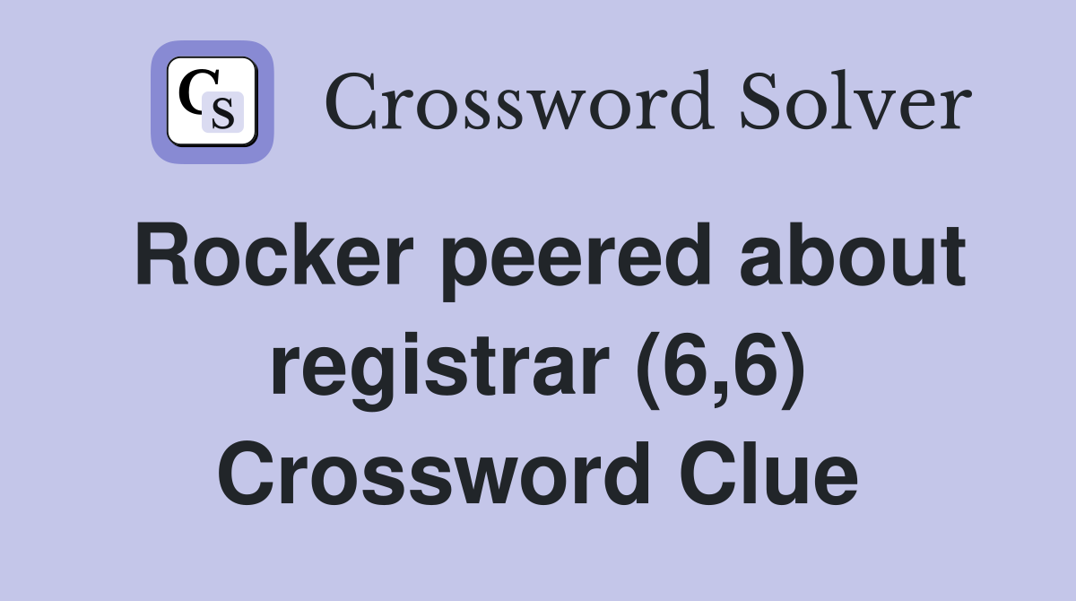 Rocker peered about registrar (6,6) Crossword Clue