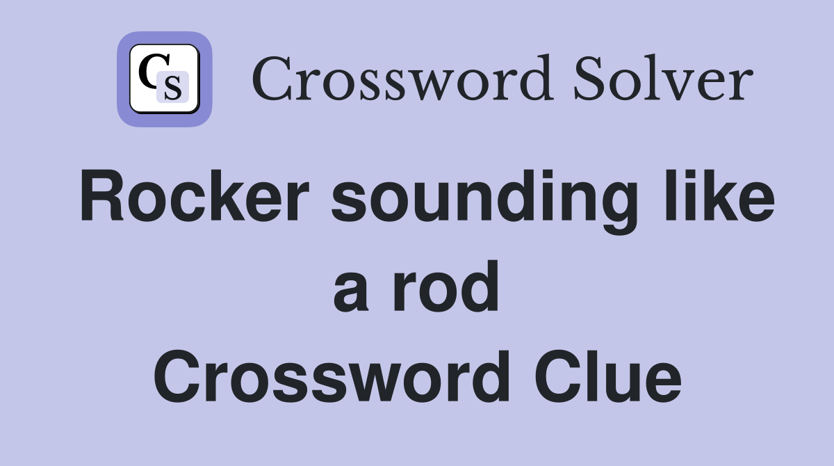 Rocker sounding like a rod Crossword Clue