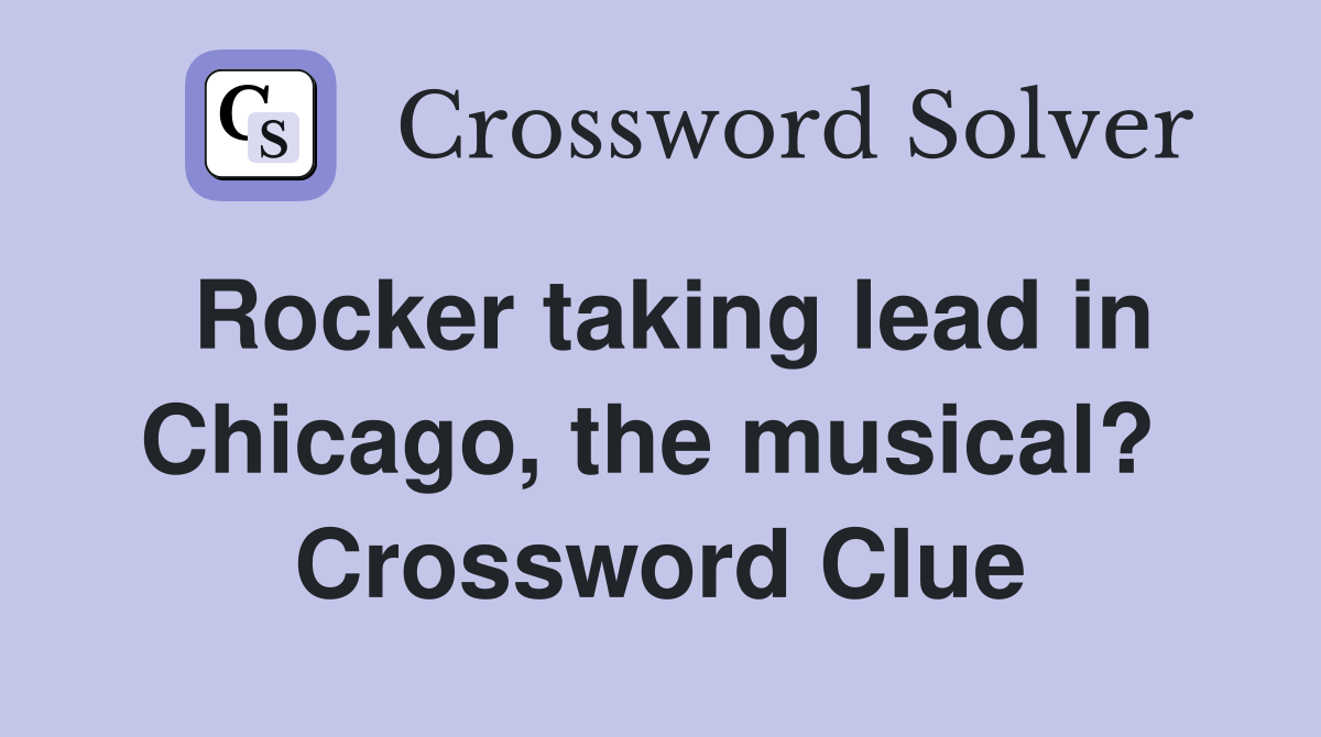 Rocker taking lead in Chicago, the musical?  Crossword Clue