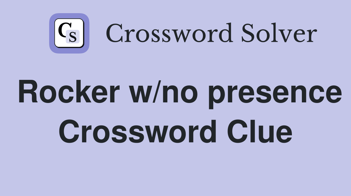 Rocker w/no presence Crossword Clue