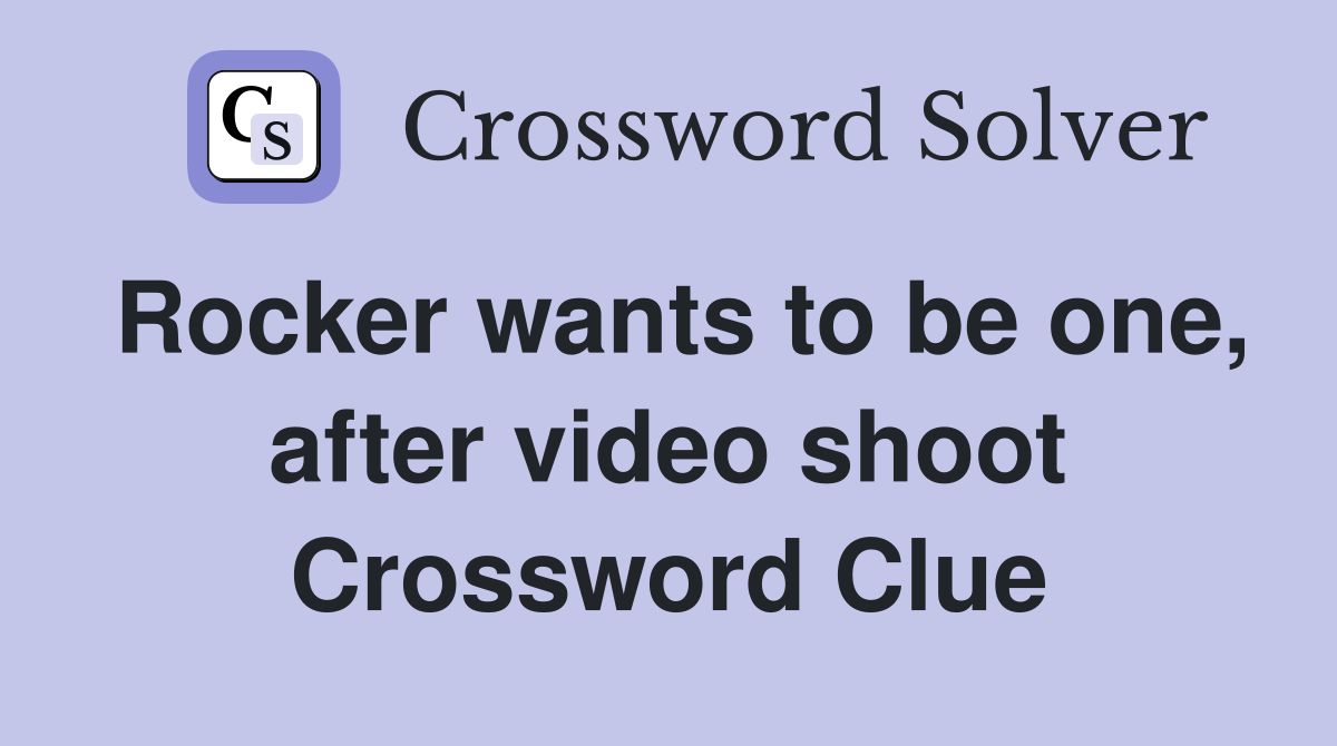Rocker wants to be one, after video shoot Crossword Clue