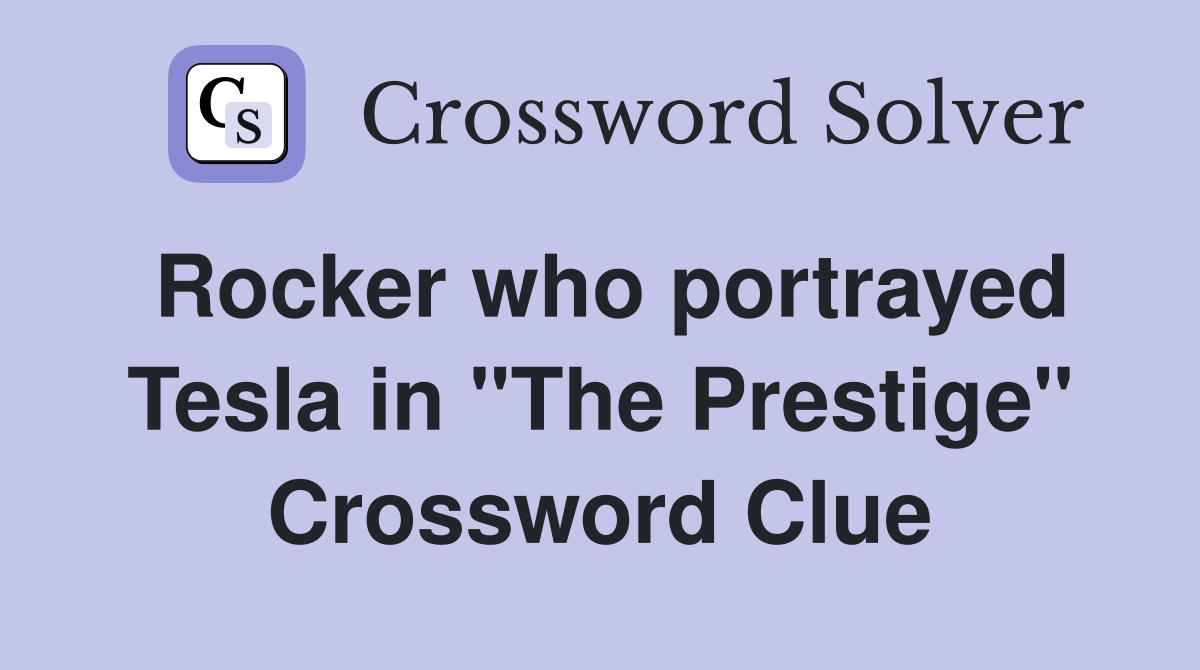 Rocker who portrayed Tesla in "The Prestige" Crossword Clue
