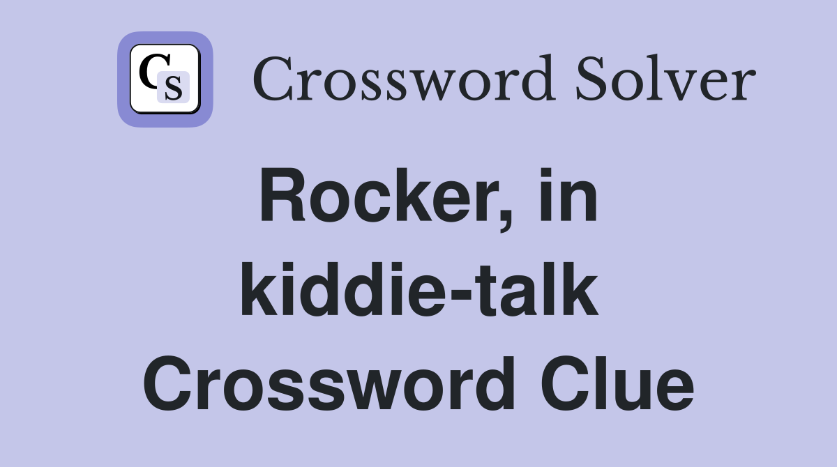 Rocker, in kiddie-talk Crossword Clue