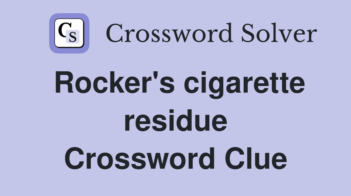 Rocker's cigarette residue Crossword Clue
