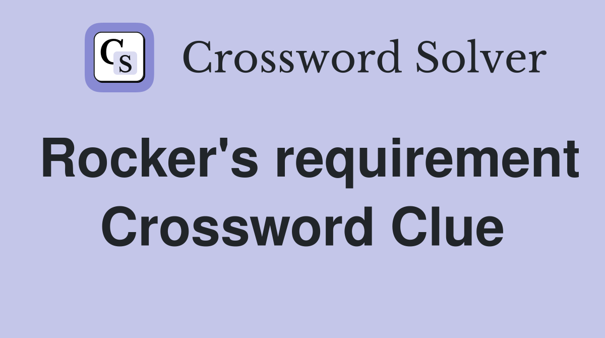 Rocker's requirement Crossword Clue