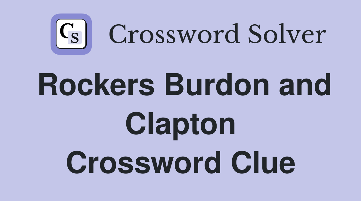 Rockers Burdon and Clapton Crossword Clue