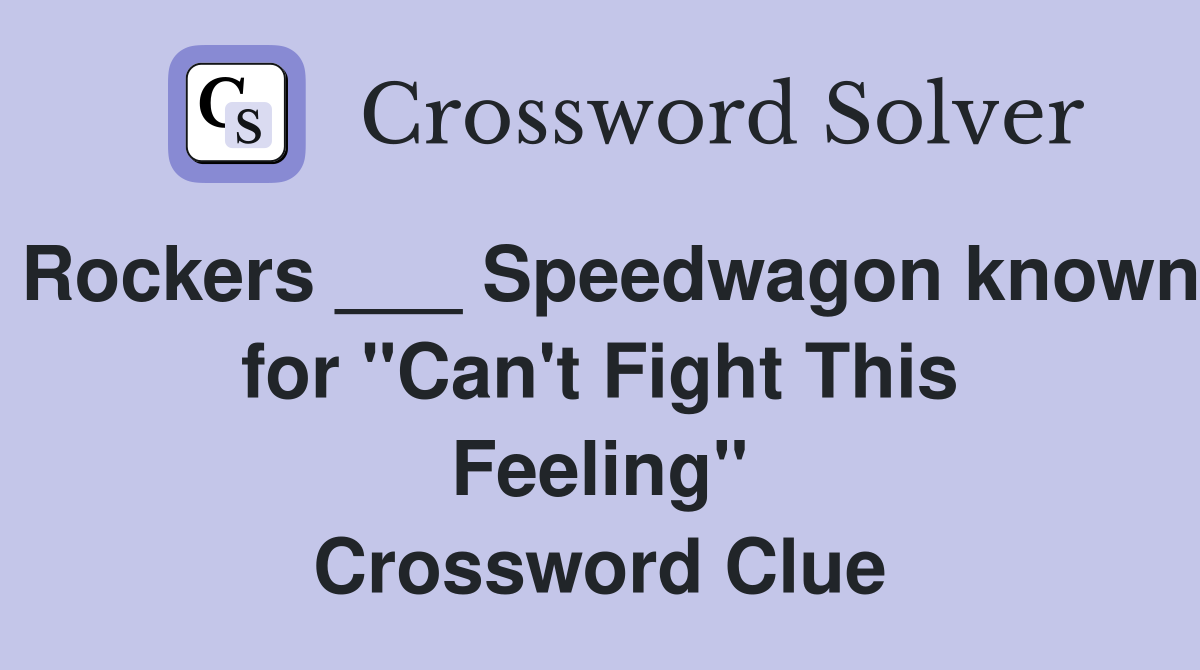 Rockers ___ Speedwagon known for "Can't Fight This Feeling" Crossword Clue