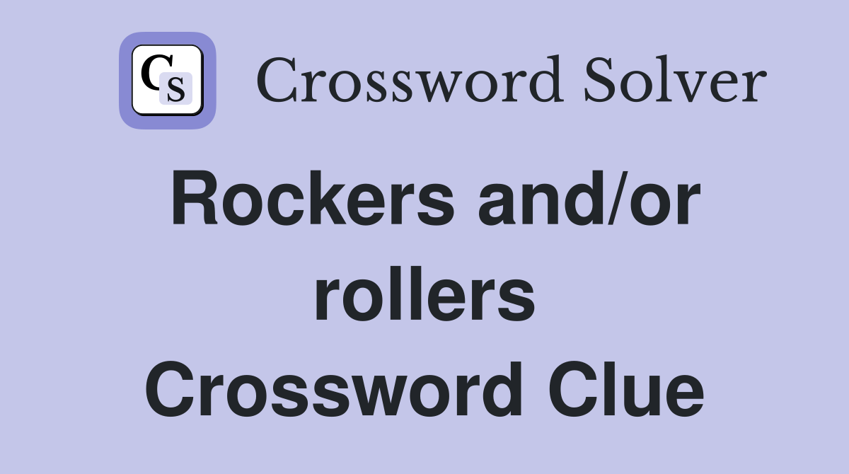 Rockers and/or rollers Crossword Clue