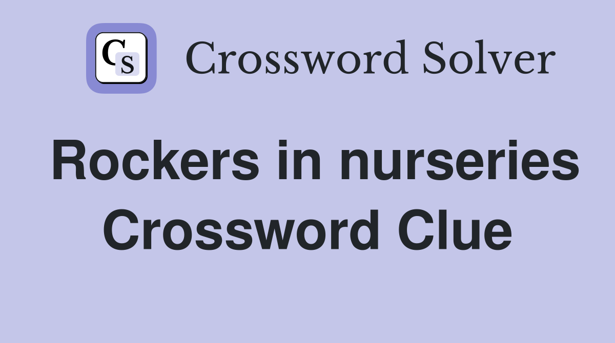 Rockers in nurseries Crossword Clue