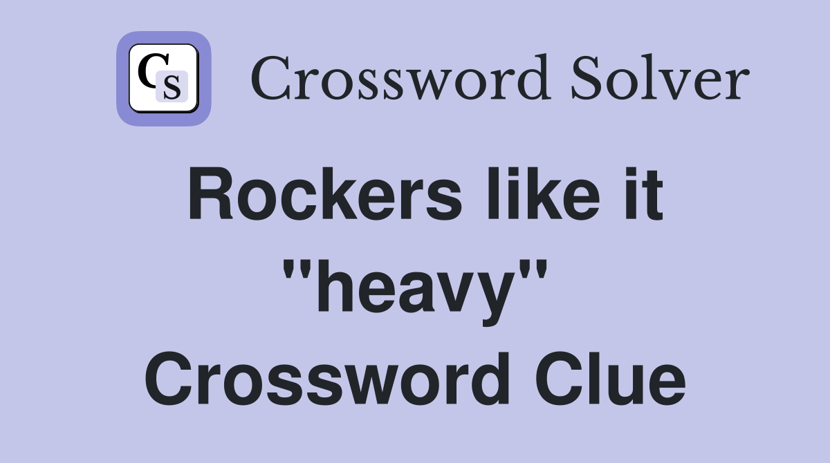 Rockers like it "heavy" Crossword Clue