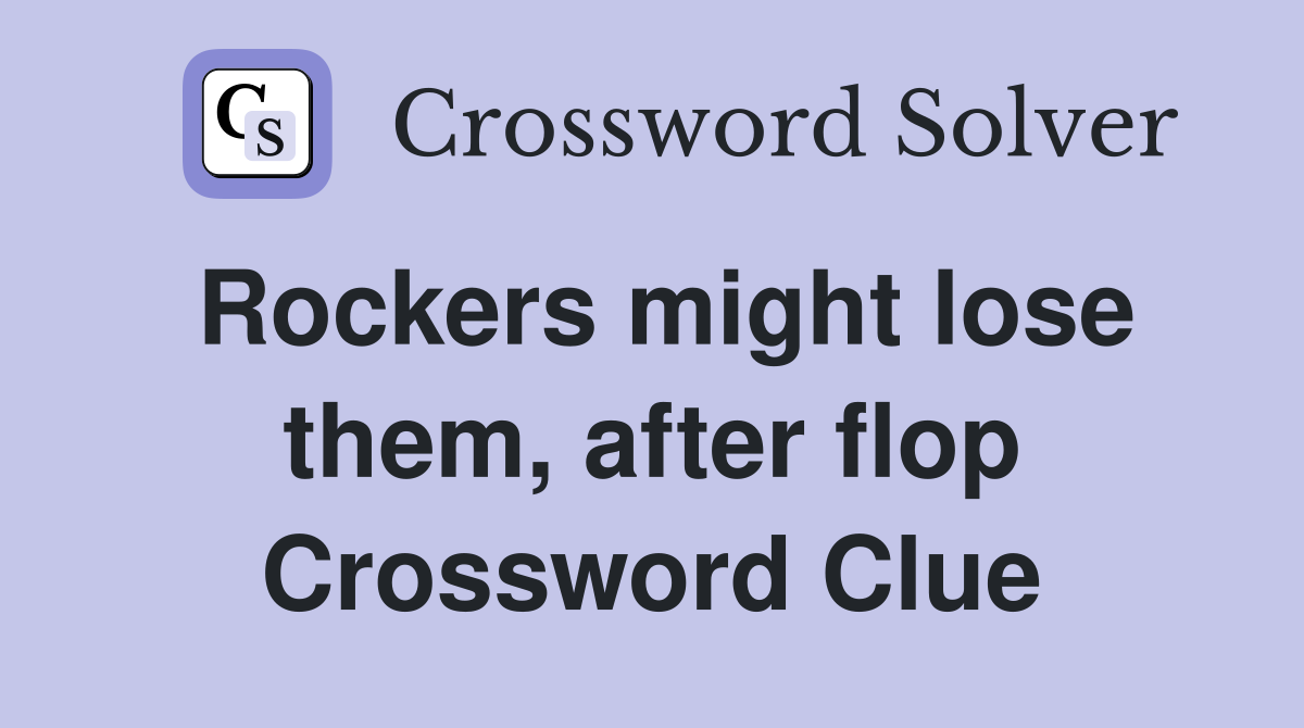 Rockers might lose them, after flop Crossword Clue