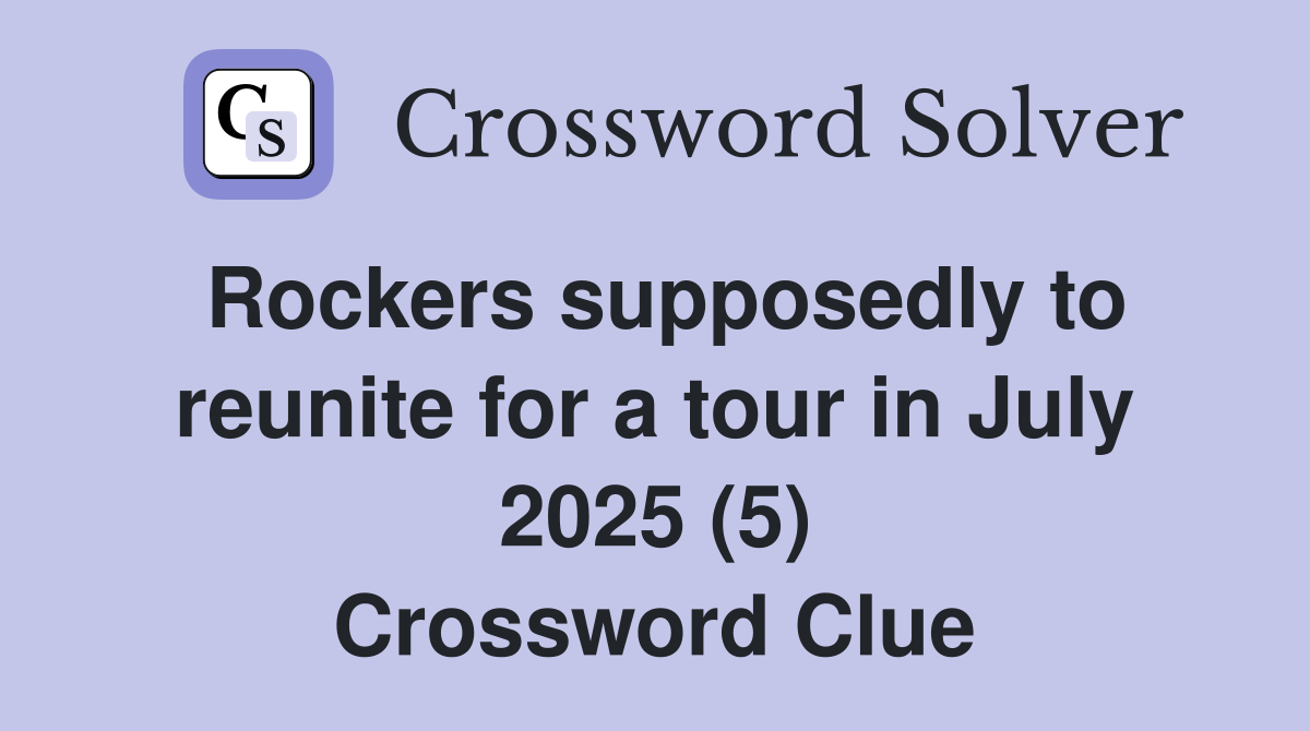 Rockers supposedly to reunite for a tour in July 2025 (5) Crossword Clue
