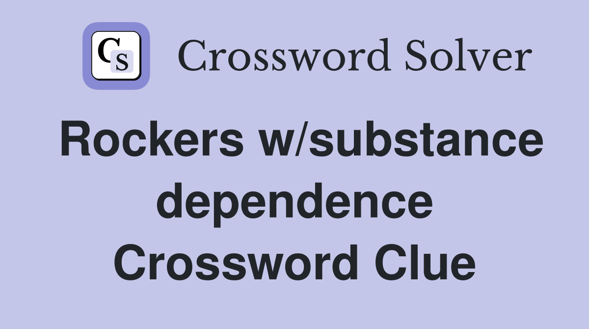 Rockers w/substance dependence Crossword Clue