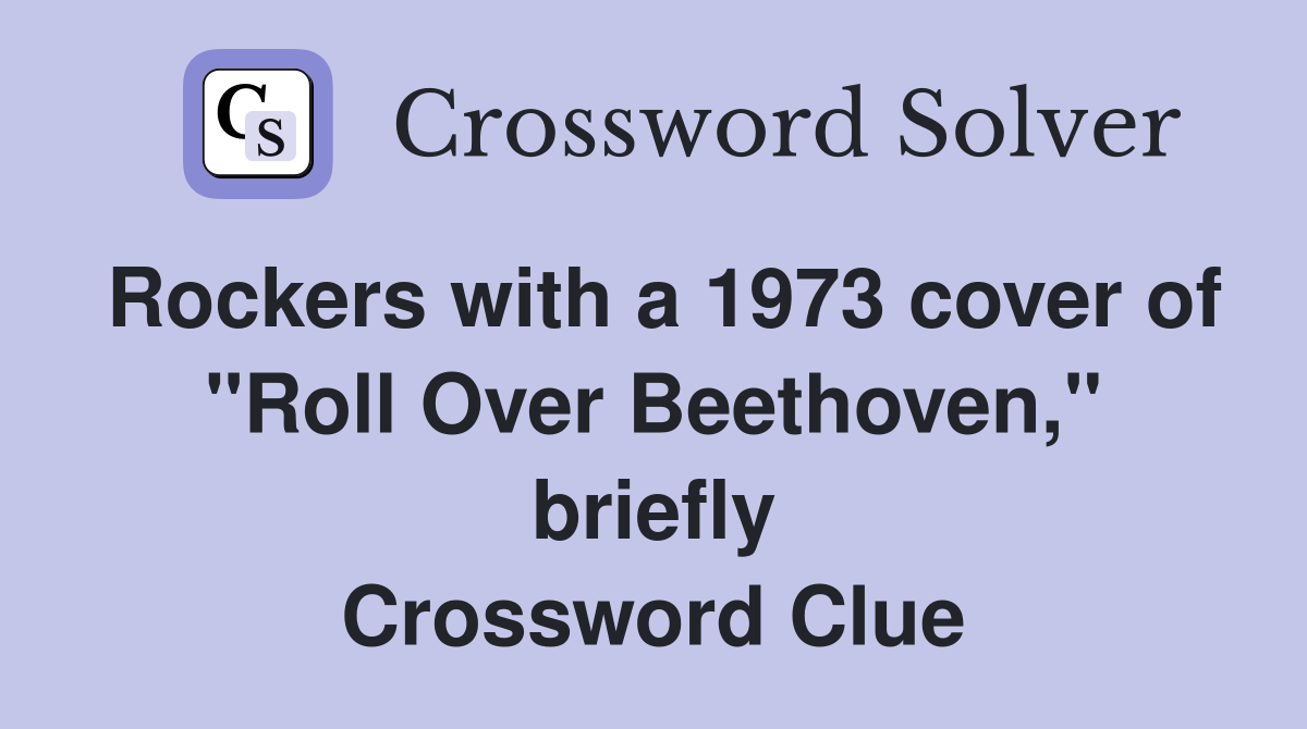 Rockers with a 1973 cover of "Roll Over Beethoven," briefly Crossword Clue