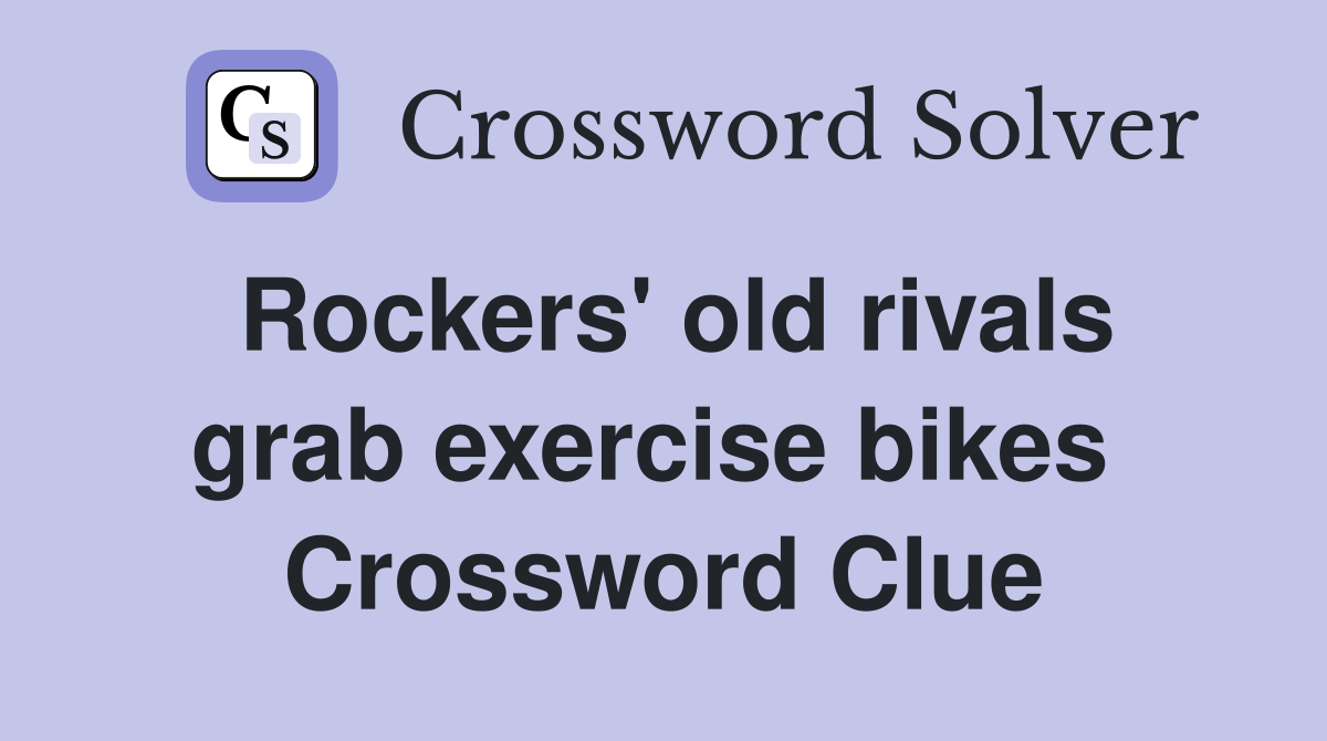 Rockers' old rivals grab exercise bikes  Crossword Clue