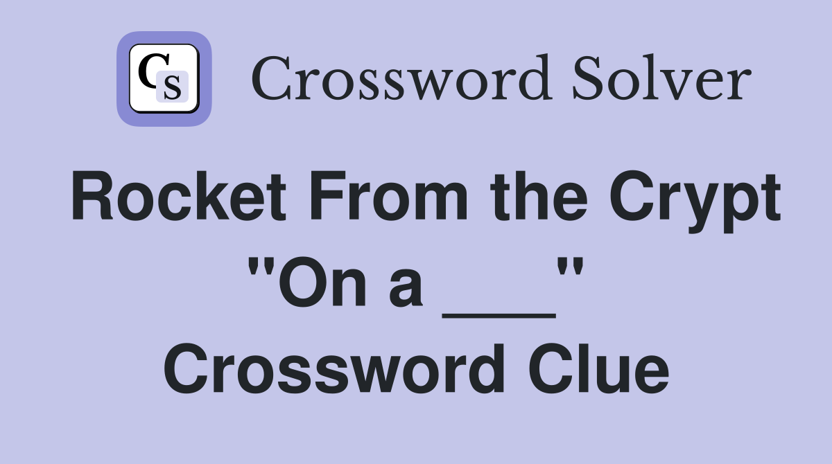 Rocket From the Crypt "On a ___" Crossword Clue
