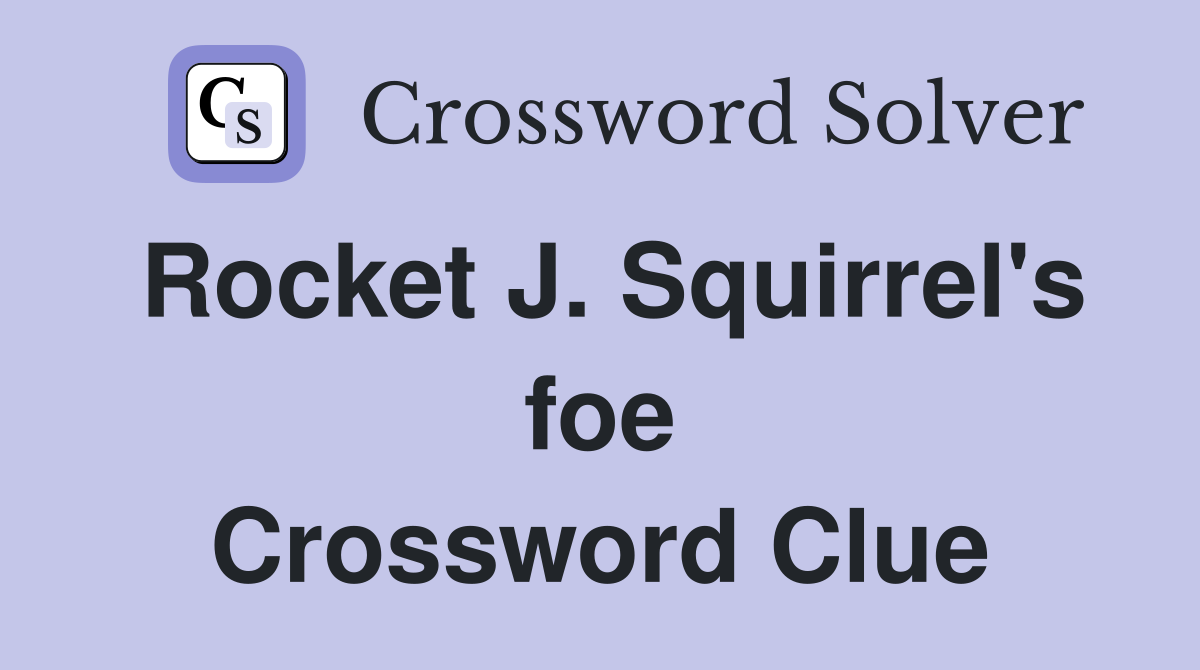 Rocket J. Squirrel's foe Crossword Clue