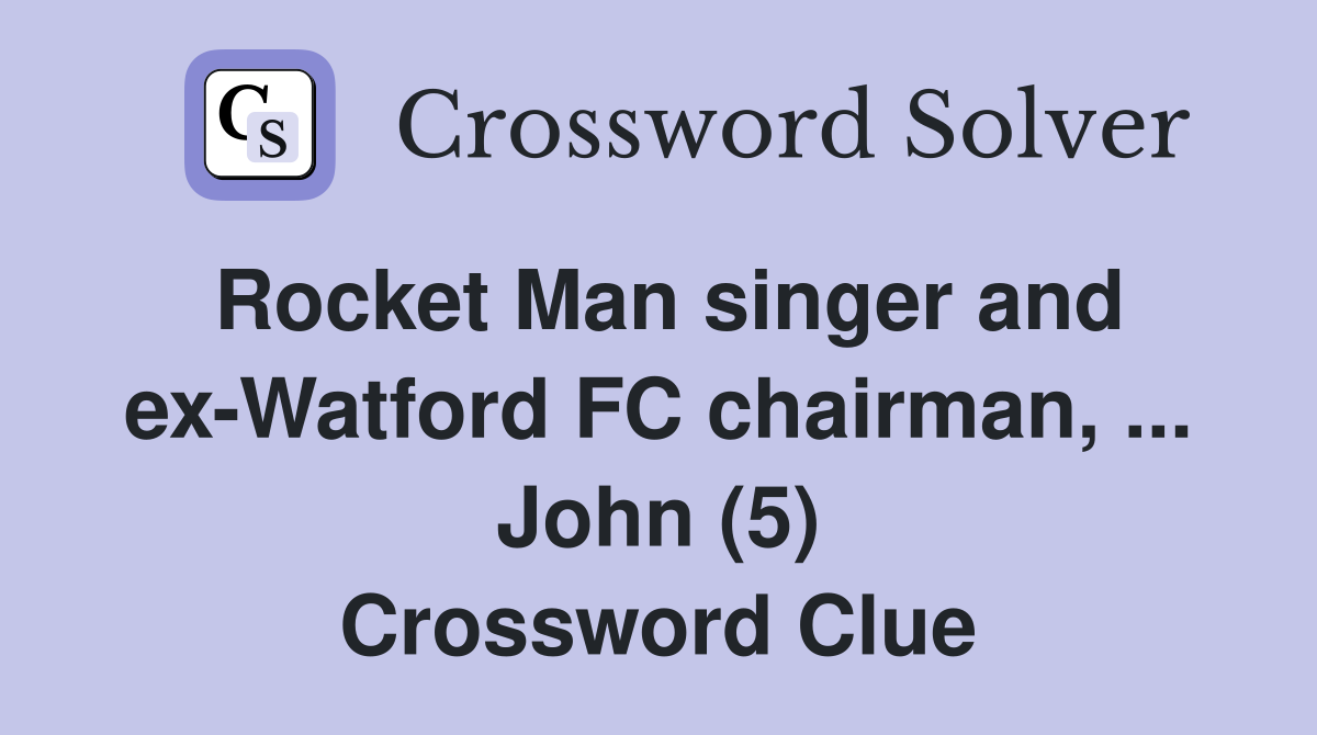 Rocket Man singer and ex-Watford FC chairman, ... John (5) Crossword Clue