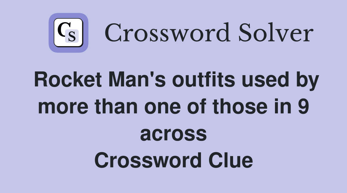 Rocket Man's outfits used by more than one of those in 9 across Crossword Clue