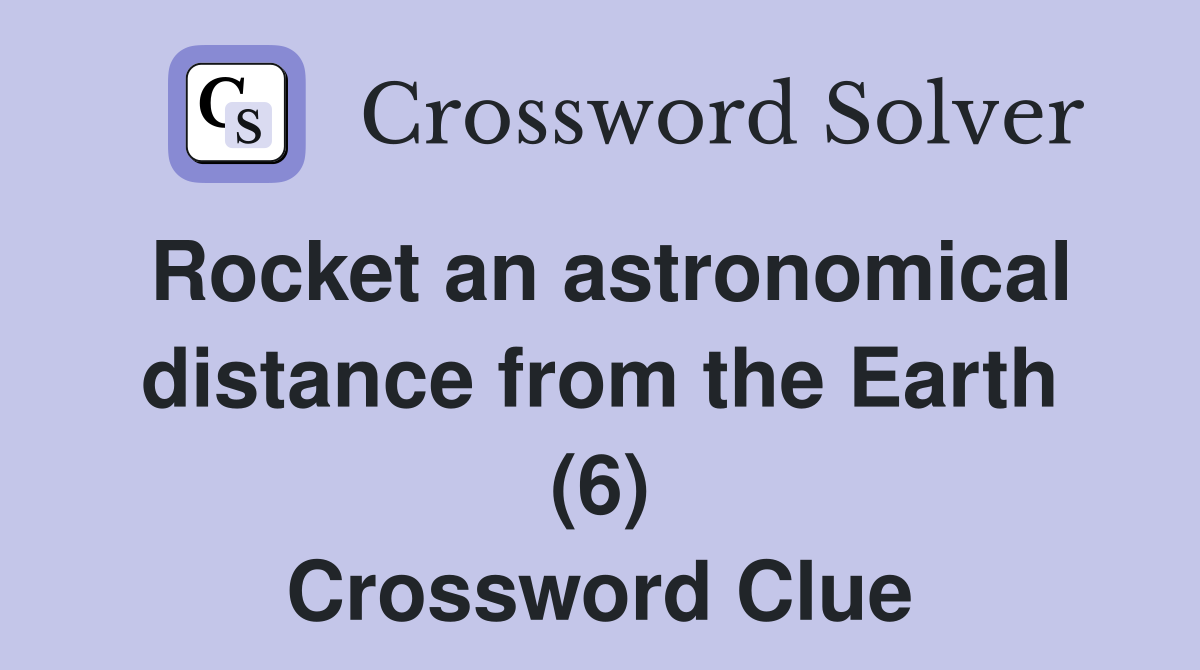 Rocket an astronomical distance from the Earth (6) Crossword Clue