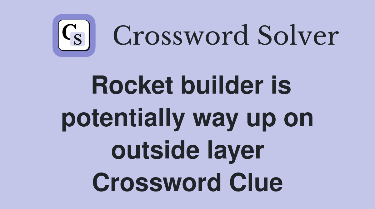 Rocket builder is potentially way up on outside layer Crossword Clue