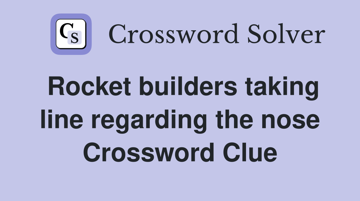 Rocket builders taking line regarding the nose Crossword Clue