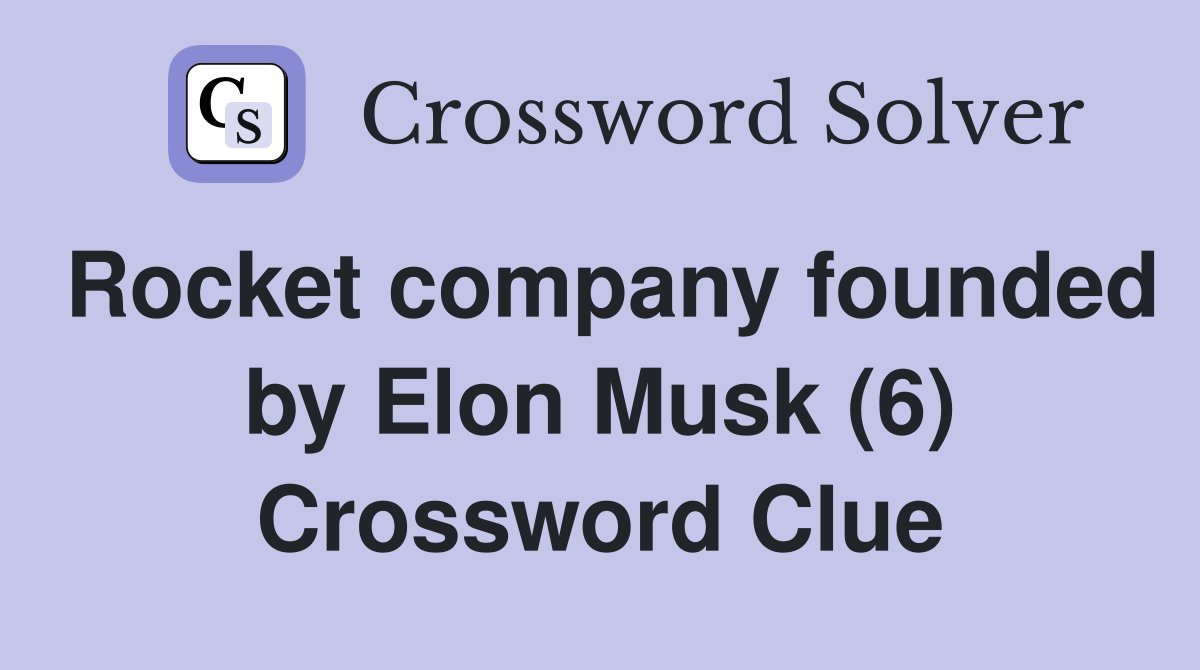 Rocket company founded by Elon Musk (6) Crossword Clue