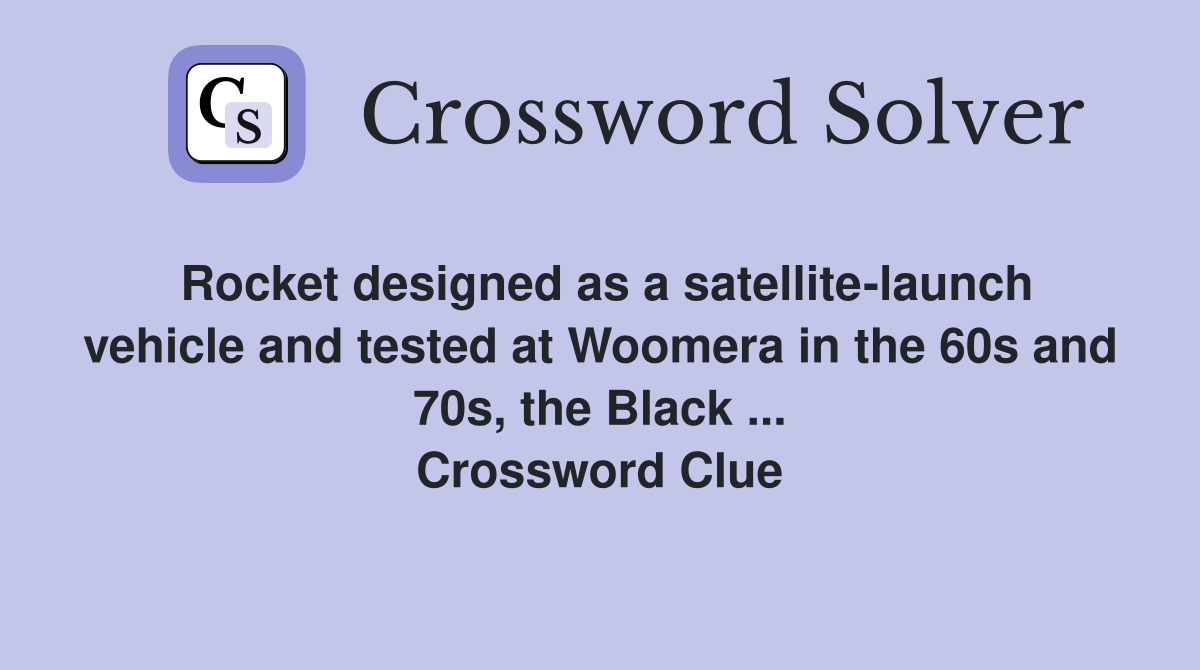 Rocket designed as a satellite-launch vehicle and tested at Woomera in the 60s and 70s, the Black ... Crossword Clue