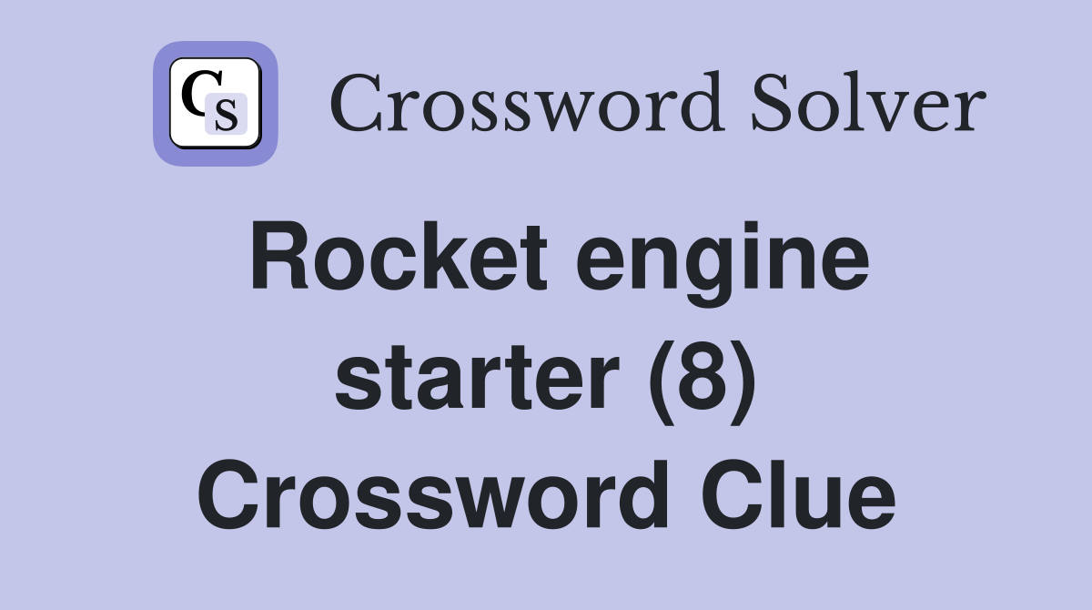 Rocket engine starter (8) Crossword Clue